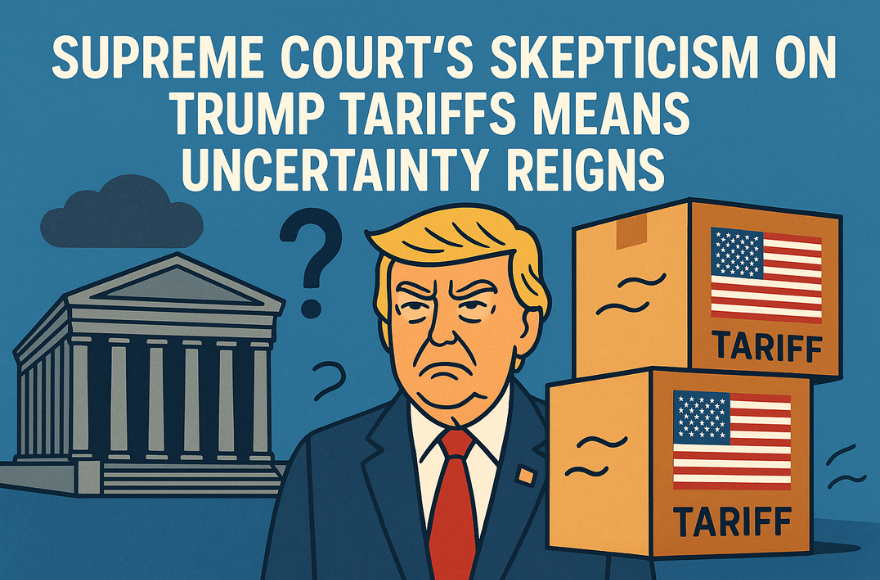 Supreme Court's Skepticism on Trump Tariffs Means Uncertainty Reigns